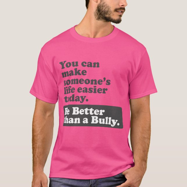 Be Better than a Bully - Make life easier T-Shirt (Front)