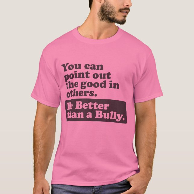 Be Better than a Bully - Point out the good T-Shirt (Front)