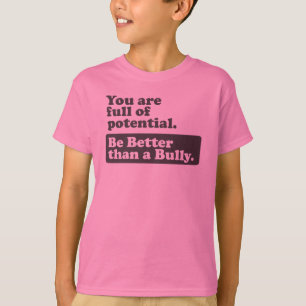 Be Better than a Bully - You are full of potential T-Shirt