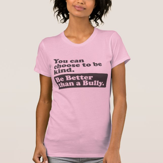 Be Better than a Bully - You can choose to be kind T-Shirt (Front)