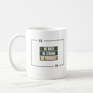 Be Bold ,Be Strong,Be Yourself Coffee Mug
