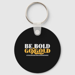 Be Bold Go Gold Childhood Cancer Awareness Men Wom Key Ring