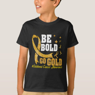 Be Bold Go Gold Childhood Cancer Awareness Motivat T-Shirt