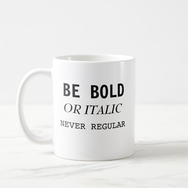 Be Bold or Italic never regular inspiration mug (Left)
