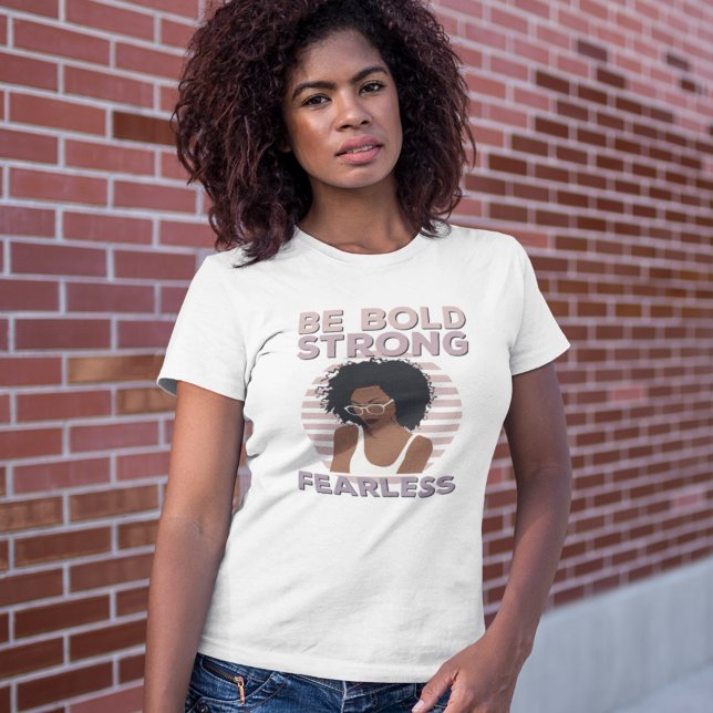 Be Bold, Strong, Fearless Female Empowerment T-Shirt (Creator Uploaded)