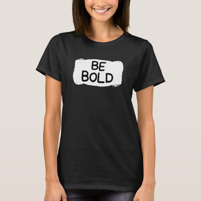 Be Bold Unshaken Styles for the Determined  4 T-Shirt (Front)