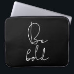 Be bold white font laptop sleeve<br><div class="desc">Be bold: don't be afraid to be bold and audacious,  simple life advice for this minimalist design.</div>