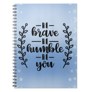 Be brave be humble be you notebook