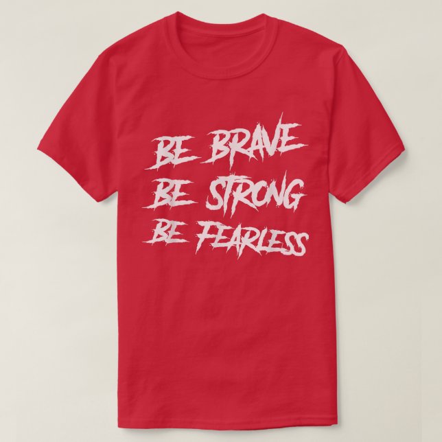 Be Brave Be Strong Be Fearless Motivation Workout  T-Shirt (Design Front)