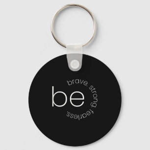 Be Brave - Be Strong - Be Fearless - Motivational Key Ring