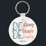 Be Brave Be Strong Be Fearless Motivational Quote  Key Ring<br><div class="desc">Be Brave Be Strong Be Fearless Motivational Quote</div>