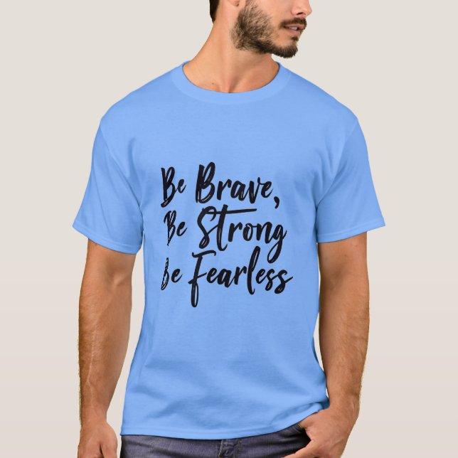 be brave be strong be fearless T-Shirt (Front)