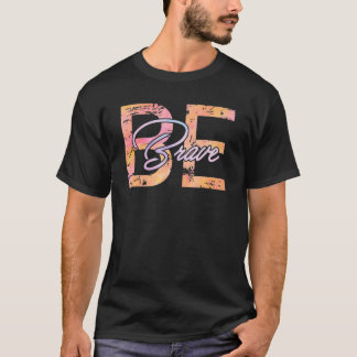 Be Brave Colourful Motivational Inspiration Quotes T-Shirt