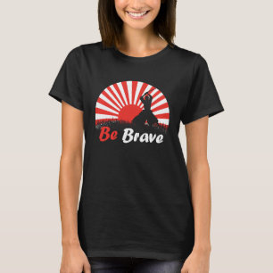 Be Brave Fighter Asian Warrior Japan Samurai Risin T-Shirt
