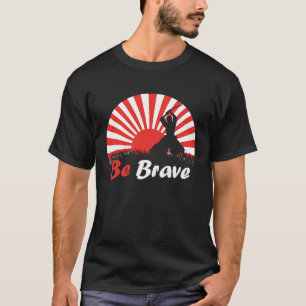 Be Brave Fighter Asian Warrior Japan Samurai Risin T-Shirt