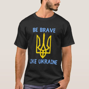 Be Brave Like Ukraine Ukraine Support Ukraine Trid T-Shirt