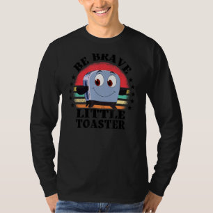 Be Brave Little Toaster Positive Classic 80s And 9 T-Shirt