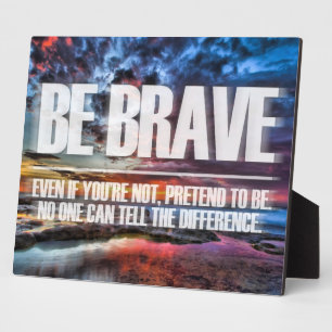 Be Brave - Motivational Quote Plaque