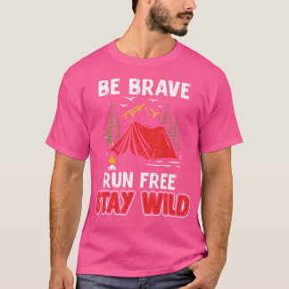 Be Brave Run Free Stay Wild Funny Camping Outdoors T-Shirt