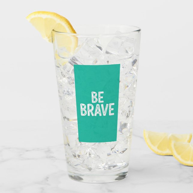 Be brave simple motivational quote glass (Front Ice)