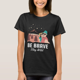 Be Brave Stay Wild Camping and Adventure Funny T-Shirt