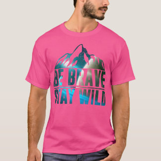 Be Brave Stay Wild Camping Hiking Nature Wildernes T-Shirt