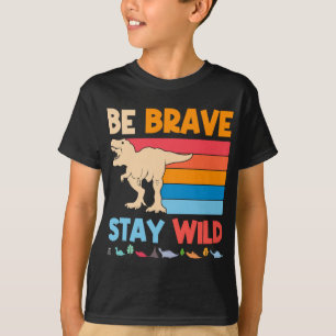 Be Brave Stay Wild Dinosaur Great Outdoors T-Shirt