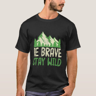 Be Brave Stay Wild Great Outdoors Adventure T-Shirt