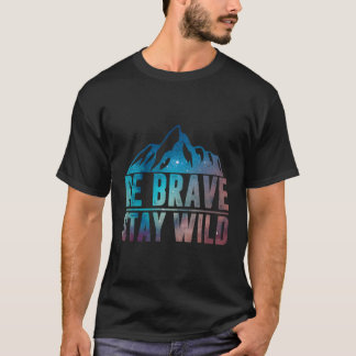 Be Brave Stay Wild Hiking Camg Wilderness Nature T-Shirt