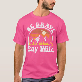 Be Brave Stay Wild Hiking Camping Adventure Outdoo T-Shirt