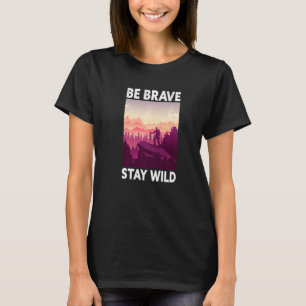 Be Brave Stay Wild Nature Mountain Trekking Funny T-Shirt
