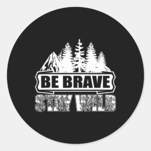 Be Brave Stay Wild Wilderness Camping Nature Hikin Classic Round Sticker