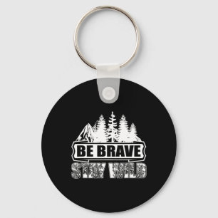 Be Brave Stay Wild Wilderness Camping Nature Hikin Key Ring