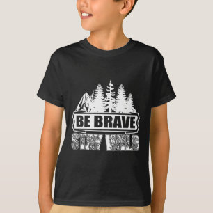 Be Brave Stay Wild Wilderness Camping Nature Hikin T-Shirt