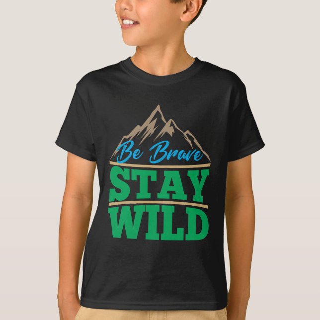 Be Brave Stay Wild Wilderness Outdoors Hiking T-Shirt (Front)