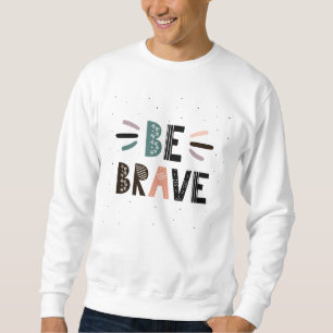 Be Brave Sweatshirt