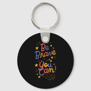 Be Brave You Can Do It Key Ring
