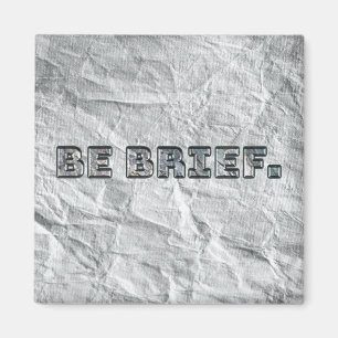 Be Brief. Magnet