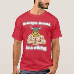 Be bright be bold be a viking T-Shirt