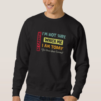 Be Careful I am Not Sure Which Me I m Today  Quote Sweatshirt