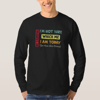 Be Careful I am Not Sure Which Me I m Today  Quote T-Shirt