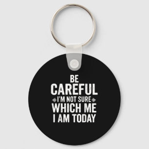 Be Careful I'm Not Sure Which Me I Am Today Distre Key Ring