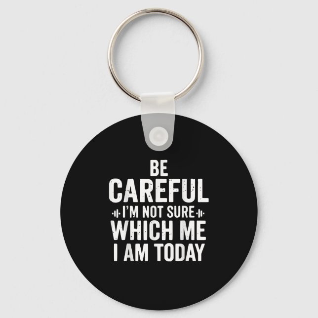 Be Careful I'm Not Sure Which Me I Am Today Distre Key Ring (Front)