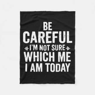 Be Careful Im Not Sure Which Me I Am Today Distres Fleece Blanket