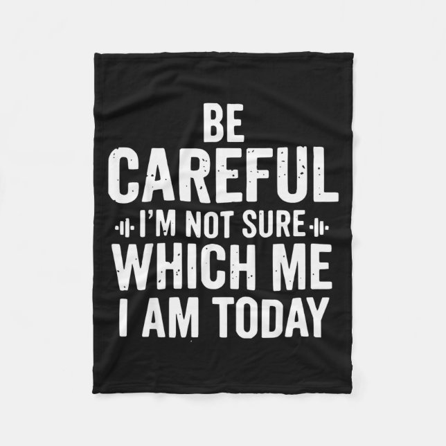 Be Careful Im Not Sure Which Me I Am Today Distres Fleece Blanket (Front)
