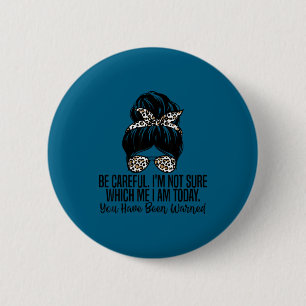 Be Careful I'm Not Sure Which Me I Am Today Funny 6 Cm Round Badge