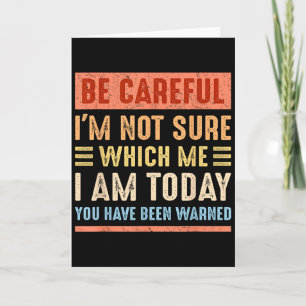 Be Careful I'm Not Sure Which Me I Am Today Funny Card