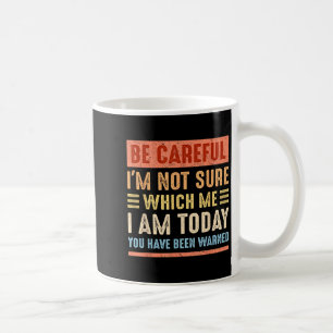 Be Careful I'm Not Sure Which Me I Am Today Funny  Coffee Mug