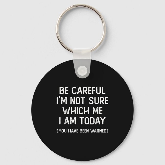 Be Careful I'm Not Sure Which Me I Am Today Funny  Key Ring (Front)