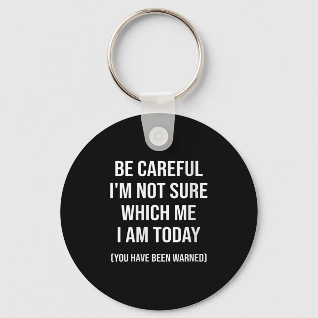 Be Careful I'm Not Sure Which Me I Am Today Funny  Key Ring (Front)